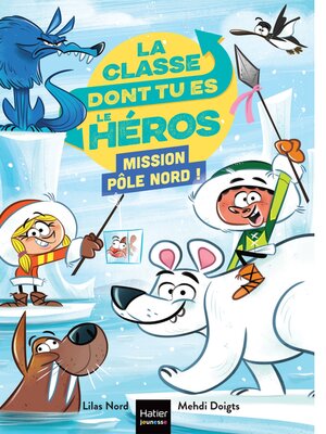cover image of La classe dont tu es le héros--Pôle Nord--CP/CE1 6/7 ans